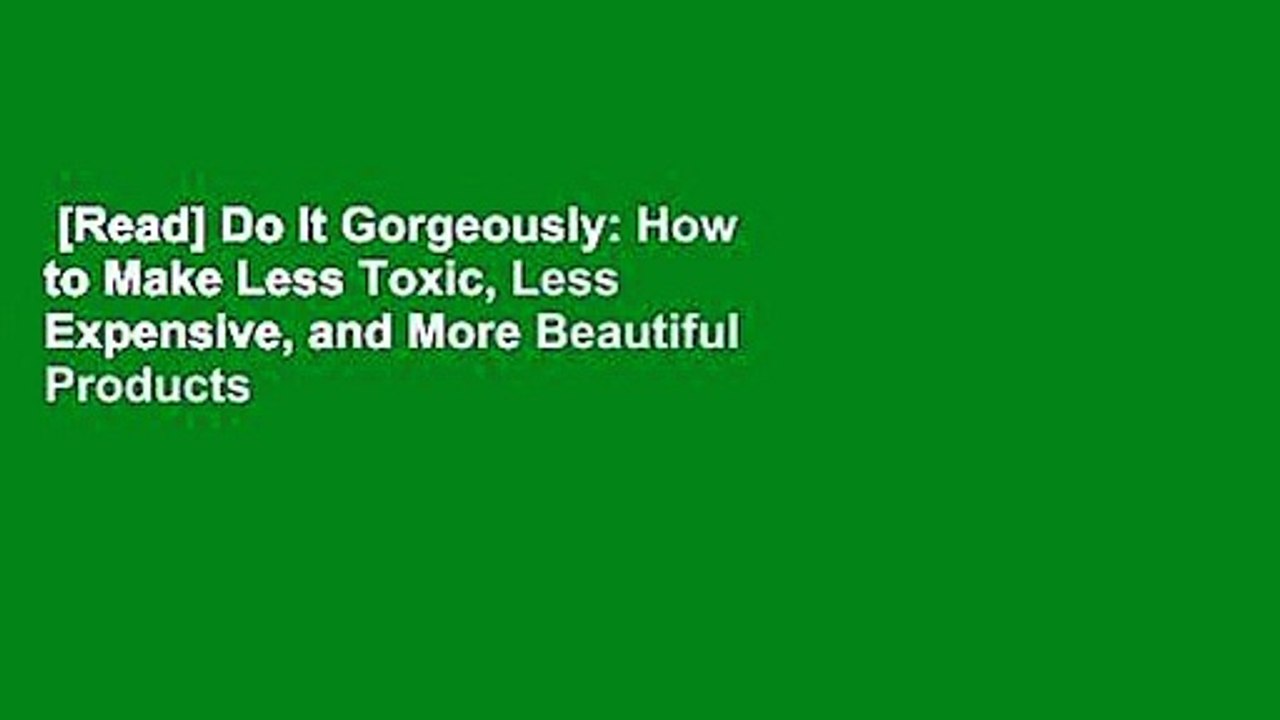 [Read] Do It Gorgeously: How to Make Less Toxic, Less Expensive, and More Beautiful Products