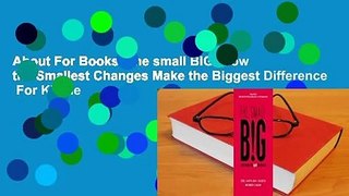About For Books  The small BIG: How the Smallest Changes Make the Biggest Difference  For Kindle