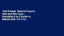 Full E-book  Natural Organic Hair and Skin Care : Including A to Z Guide to Natural and  For Free