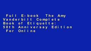 Full E-book  The Amy Vanderbilt Complete Book of Etiquette: 50th Anniversay Edition  For Online