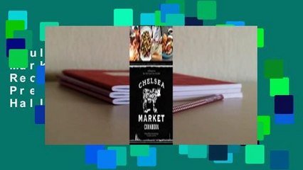 Full version  Chelsea Market Cookbook: 100 Recipes from New York's Premier Indoor Food Hall  For