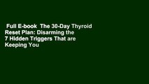 Full E-book  The 30-Day Thyroid Reset Plan: Disarming the 7 Hidden Triggers That are Keeping You