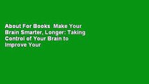 About For Books  Make Your Brain Smarter, Longer: Taking Control of Your Brain to Improve Your