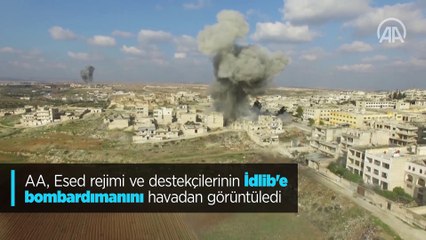 AA, Esed rejimi ve destekçilerinin İdlib'e bombardımanını havadan görüntüledi
