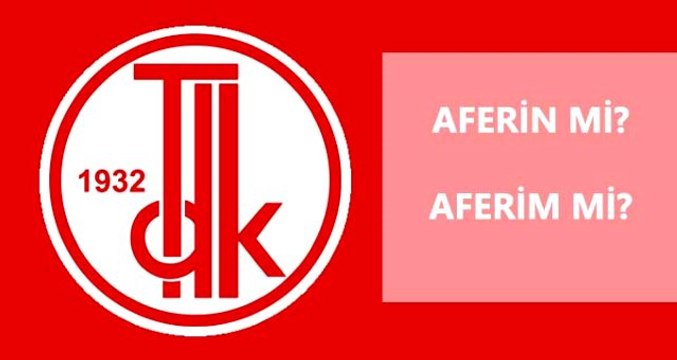 Aferim nasıl yazılır? TDK'ya göre aferin mi, aferim mi?