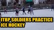ITBP soldiers practice ice hockey in Leh at -10 degrees|OneIndia News