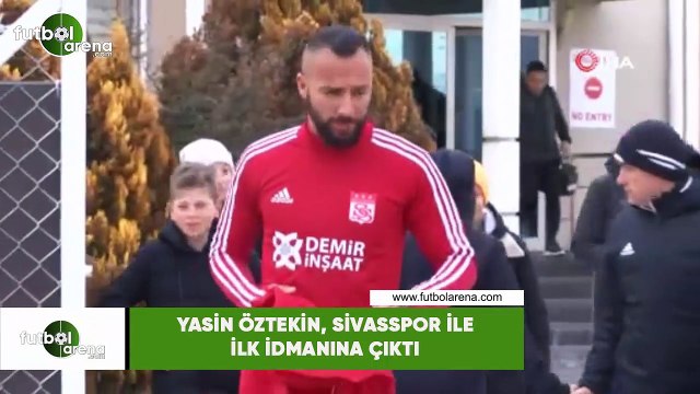 Yasin Öztekin, Sivasspor ile ilk idmanına çıktı