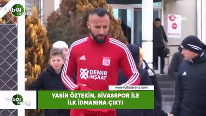 Yasin Öztekin, Sivasspor ile ilk idmanına çıktı