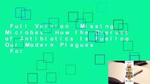 Full Version  Missing Microbes: How the Overuse of Antibiotics Is Fueling Our Modern Plagues  For