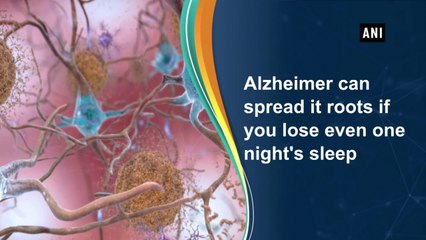 Alzheimer can spread it roots if you lose even one night's sleep