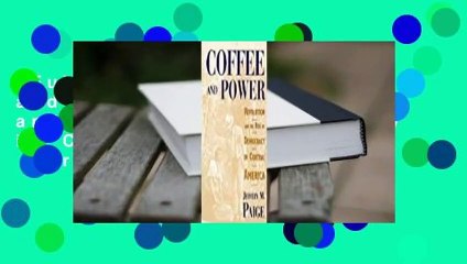 Full version  Coffee and Power: Revolution and the Rise of Democracy in Central America  For Free