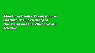 About For Books  Dreaming the Beatles: The Love Story of One Band and the Whole World  Review