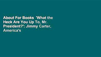 About For Books  'What the Heck Are You Up To, Mr. President?': Jimmy Carter, America's 'Malaise,'