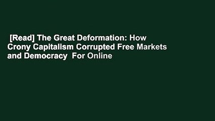 [Read] The Great Deformation: How Crony Capitalism Corrupted Free Markets and Democracy  For Online