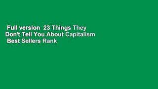 Full version  23 Things They Don't Tell You About Capitalism  Best Sellers Rank : #4