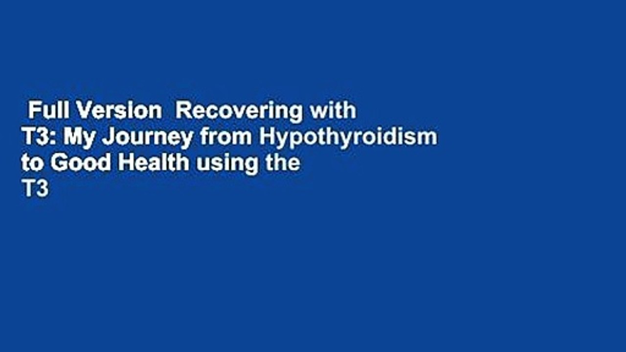Full Version  Recovering with T3: My Journey from Hypothyroidism to Good Health using the T3