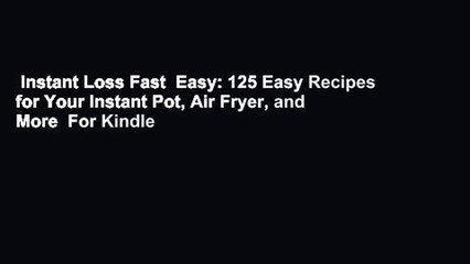 Instant Loss Fast  Easy: 125 Easy Recipes for Your Instant Pot, Air Fryer, and More  For Kindle