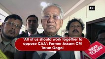 ‘All of us should work together to oppose CAA’: Former Assam CM Tarun Gogoi