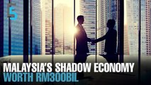 EVENING 5: Malaysia’s shadow economy worth RM300bil