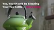 Yes, You Should Be Cleaning Your Tea Kettle—Here's How