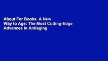 About For Books  A New Way to Age: The Most Cutting-Edge Advances in Antiaging  For Online