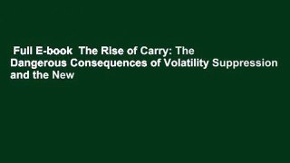 Full E-book  The Rise of Carry: The Dangerous Consequences of Volatility Suppression and the New