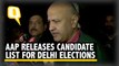 Delhi Elections: AAP Names Candidates For All 70 Seats, Sisodia Addresses Media