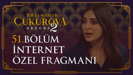 Bir Zamanlar Çukurova 51. Bölüm İnternet Özel Fragmanı