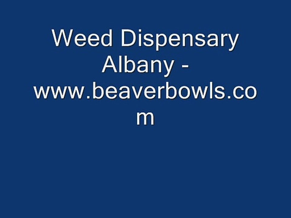 Weed Dispensary Albany - www.beaverbowls.com