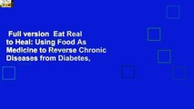 Full version  Eat Real to Heal: Using Food As Medicine to Reverse Chronic Diseases from Diabetes,