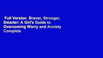 Full Version  Braver, Stronger, Smarter: A Girl's Guide to Overcoming Worry and Anxiety Complete