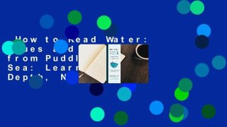 How to Read Water: Clues and Patterns from Puddles to the Sea: Learn to Gauge Depth, Navigate,