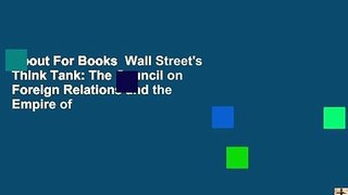About For Books  Wall Street's Think Tank: The Council on Foreign Relations and the Empire of
