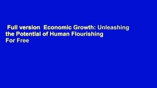 Full version  Economic Growth: Unleashing the Potential of Human Flourishing  For Free