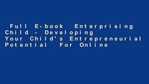 Full E-book  Enterprising Child - Developing Your Child's Entrepreneurial Potential  For Online