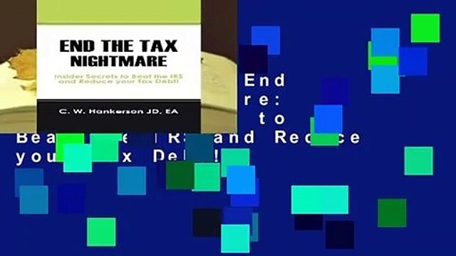 Full version End the Tax Nightmare: Insider Secrets to Beat the IRS and Reduce your Tax Debt!