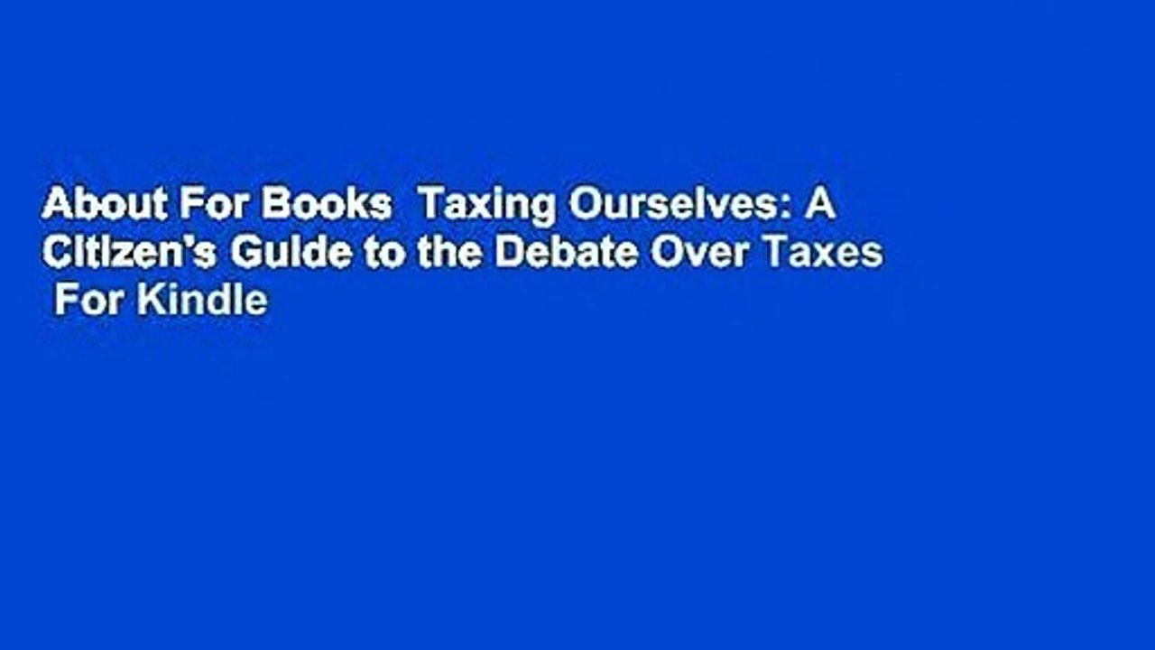 About For Books  Taxing Ourselves: A Citizen's Guide to the Debate Over Taxes  For Kindle