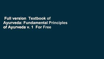 Full version  Textbook of Ayurveda: Fundamental Principles of Ayurveda v. 1  For Free
