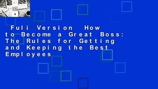 Full Version  How to Become a Great Boss: The Rules for Getting and Keeping the Best Employees