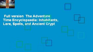 Full version  The Adventure Time Encyclopaedia: Inhabitants, Lore, Spells, and Ancient Crypt