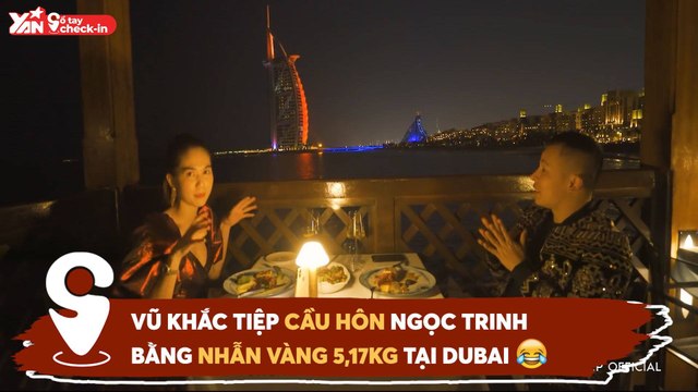 VŨ KHẮC TIỆP CẦU HÔN NGỌC TRINH BẰNG NHẪN VÀNG 5,17KG TẠI DUBAI II YANENWS