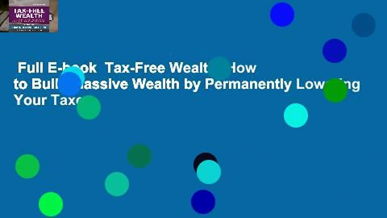 Full E-book  Tax-Free Wealth: How to Build Massive Wealth by Permanently Lowering Your Taxes
