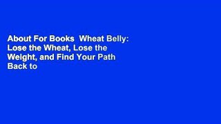 About For Books  Wheat Belly: Lose the Wheat, Lose the Weight, and Find Your Path Back to Health