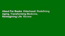 About For Books  Elderhood: Redefining Aging, Transforming Medicine, Reimagining Life  Review