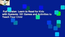 Full version  Learn to Read for Kids with Dyslexia: 101 Games and Activities to Teach Your Child