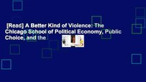 [Read] A Better Kind of Violence: The Chicago School of Political Economy, Public Choice, and the