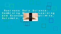 Business Data Science: Combining Machine Learning and Economics to Optimize, Automate, and