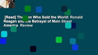 [Read] The Man Who Sold the World: Ronald Reagan and the Betrayal of Main Street America  Review