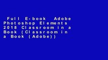 Full E-book  Adobe Photoshop Elements 2018 Classroom in a Book (Classroom in a Book (Adobe))