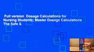 Full version  Dosage Calculations for Nursing Students: Master Dosage Calculations The Safe &